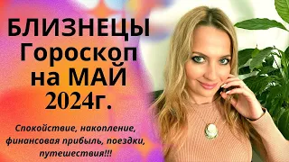 БЛИЗНЕЦЫ - гороскоп на МАЙ 2024г.! Спокойствие, накопление, финансовая прибыль, поездки, путешествия