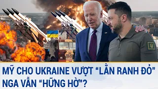 Toàn cảnh thế giới: Mỹ cho Ukraine vượt “lằn ranh đỏ”, Nga vẫn “hững hờ”?