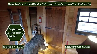 Door Install on Tiny Off Grid Cabin Build & EcoWorthy Solar Sun Tracker 800 Watts panels Installed.