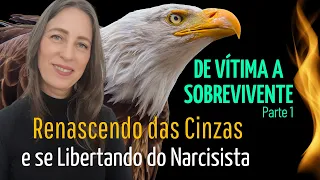 DE VITIMA A SOBREVIVENTE - Parte 01: Renascendo das Cinzas e se Libertando do Narcisista