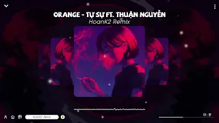 Tự Sự Remix - Orange ft. Thuận Nguyễn | HoanK2 Remix