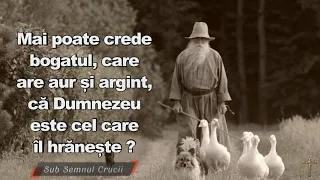 Mai poate crede bogatul, care are aur si argint, ca Dumnezeu este cel care il hraneste?