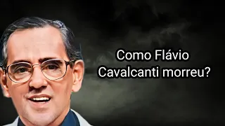 COMO FLÁVIO CAVALCANTI MORREU?