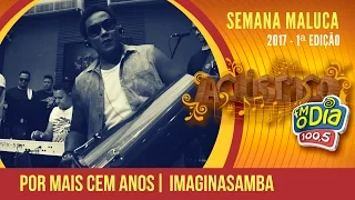 Por Mais Cem Anos - Imaginasamba (Semana Maluca 2017)