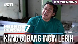 Kang Gobang Berusaha Menjadi Lebih Baik - PREMAN PENSIUN 7 Part (1/2)