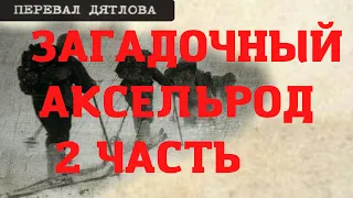 Группа Дятлова. Загадочный Аксельрод. Часть вторая