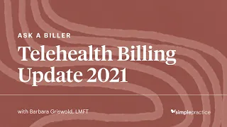 Telehealth Billing Update 2021 - Ask a Biller, presented by SimplePractice