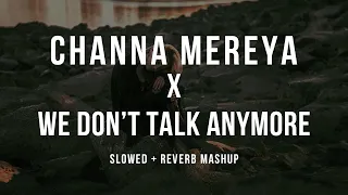 Channa Mereya x We Don't Talk Anymore - ( Slowed + Reverb ) | Arijit Singh & Charlie Puth