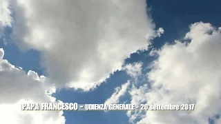 PAPA FRANCESCO - UDIENZA GENERALE 20 settembre 2017