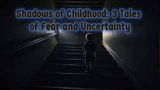 Shadows of Childhood: Three Tales of Fear and Uncertainty