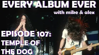 Every Album Ever | Episode 107: Temple of the Dog