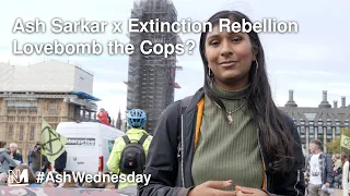 Ash Sarkar x Extinction Rebellion: Lovebomb the Cops?