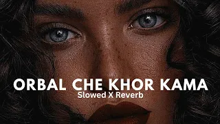 ORBAL CHE KHOR KAMA // Slowed X Reverb