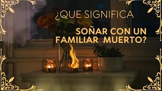 ¿QUE SIGNIFICA SOÑAR CON UN FAMILIAR FALLECIDO?