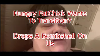 Hungry FatChick Says She Wants To Transition In The Middle Of Boring Conversation