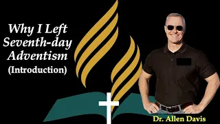 Dr. Allen Davis: Why I Left Seventh-day Adventism (Introduction)