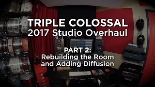 Triple Colossal Studio Overhaul 2017, Part 2: Rebuilding the Room and Adding Diffusion