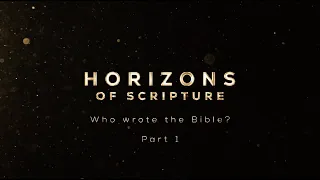 Horizons of Scripture - E05 - Who wrote the Bible? Part 1