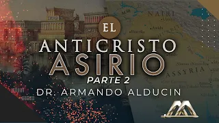 El Anticristo Asirio - Parte 2 | Dr. Armando Alducin