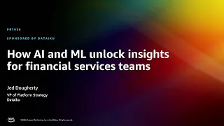 AWS re:Invent 2022 - How AI and ML unlock insights for financial services teams (PRT036)