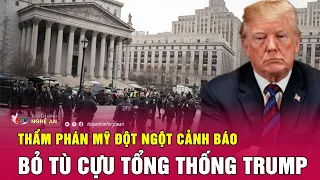 Thẩm phán Mỹ đột ngột cảnh báo nóng bỏ tù cựu Tổng thống Trump | Nghệ An TV