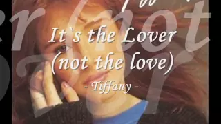 It`s the Lover (not the love) - Tiffany w/ lyrics