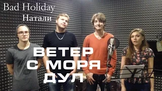 Bad Holiday - Ветер с моря дул (Натали LIVE Cover)