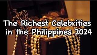 The Richest Celebrities in the Philippines 2024