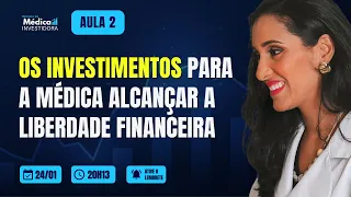 OS MELHORES INVESTIMENTOS PARA A MÉDICA ALCANÇAR A LIBERDADE FINANCEIRA | SMI AULA#2 - JAN24