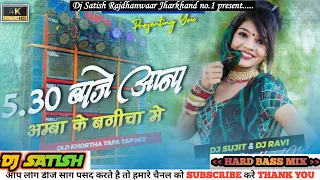 Sade Panch Baje Aana Amba Ke Bagicha Me Old Khortha Dj Song 2022 [ Tapa Tap DNC Mix ] Dj Satish