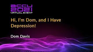 Hi, I'm Dom, and I Have Depression! - Dom Davis [ ACCU 2021 ]