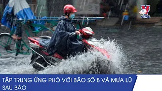 Tập Trung Ứng Phó Với Bão Số 8 Và Mưa Lũ Sau Bão - VNEWS