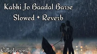 Kabhi Jo Baadal Barse Slowed And Reverb | Arijit Singh | Couple song  Channel