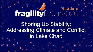 Shoring Up Stability: Addressing Climate and Conflict in Lake Chad - Fragility Forum 2020