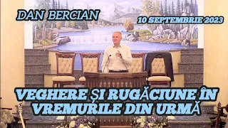 Dan Bercian - Veghere și Rugăciune în Vremurile din urmă | 10.09.2023.