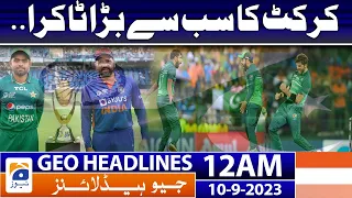 Geo News Headlines 12 AM | Greatest challenge of cricket - Pakistan Inda match | 10 September 2023