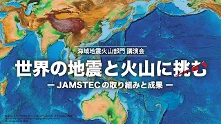 海域地震火山部門 講演会 「世界の地震と火山に挑む ーJAMSTECの取り組みと成果ー」