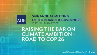 54th ADB Annual Meeting: Raising the Bar on Climate Ambition - Road to COP 26