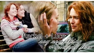 say something and give me love | rachel/luce