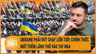 Toàn cảnh thế giới 8/6: Ukraine phải rút chạy liên tiếp, chính thức mất thêm lãnh thổ vào tay Nga