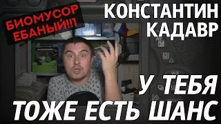 Константин Кадавр: У тебя тоже есть шанс!