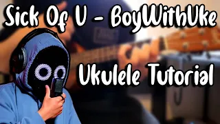 Sick Of U - BoyWithUke (Ukulele Tutorial)