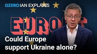 If the US steps back from Ukraine, can Europe go it alone? Ian Bremmer explains | GZERO World