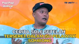 Cerita Sule Setelah Terseret Dalam Isu Pelawak Sombong | PAGI PAGI AMBYAR (18/9/23) P1