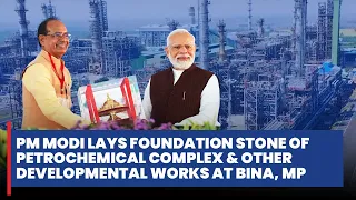 PM Modi lays foundation stone of Petrochemical Complex & other developmental works at Bina, MP