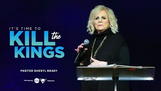 It’s Time to Kill the Kings | Pastor Sheryl Brady