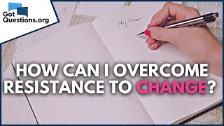 How can I overcome resistance to change?  |  GotQuestions org