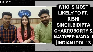 Exclusive:Who Is Most Likely To Ft.Rishi Singh,Bidipta Chakroborty & Navdeep Wadali |Indian Idol 13