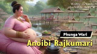 Anoibi Rajkumari || Manipuri Phunga Wari || Helly Maisnam🎤 || Echanbi✍️