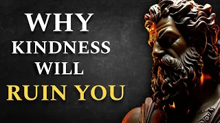 4 Ways HOW Kindness Will RUIN Your Life | Marcus Aurelius | Stoicism